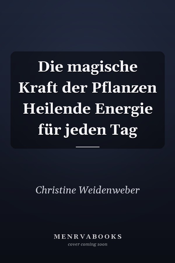Die magische Kraft der Pflanzen Heilende Energie für jeden Tag