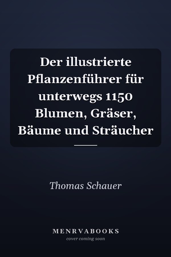 Der illustrierte Pflanzenführer für unterwegs 1150 Blumen, Gräser, Bäume und Sträucher