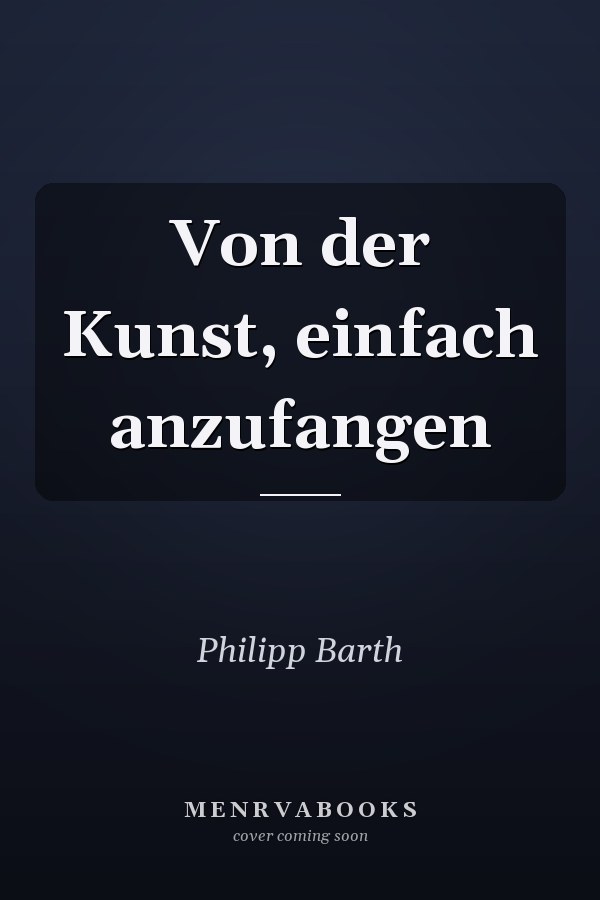 Von der Kunst, einfach anzufangen