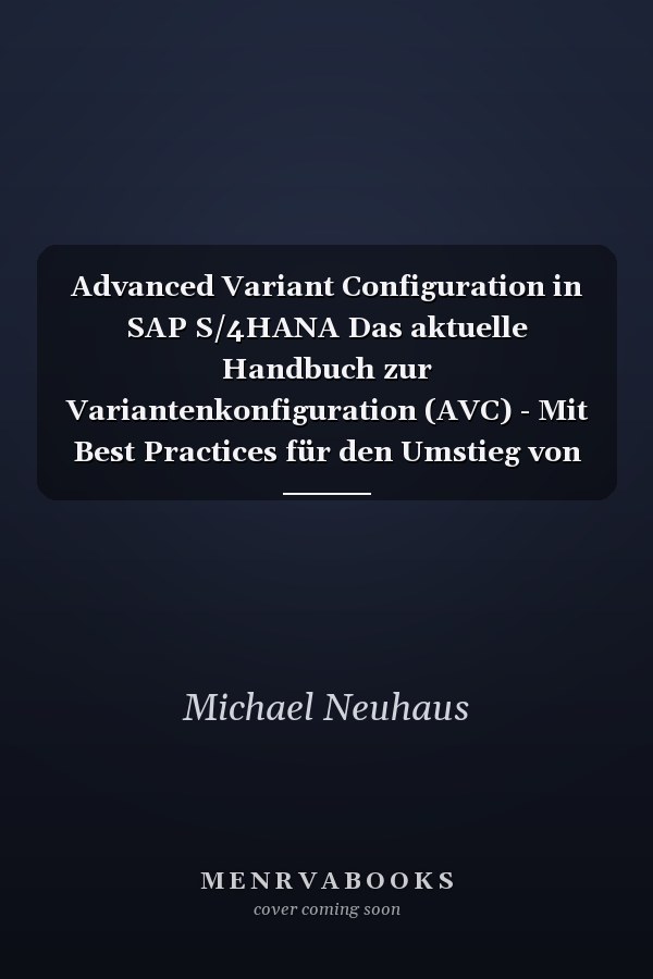 Advanced Variant Configuration in SAP S/4HANA Das aktuelle Handbuch zur Variantenkonfiguration (AVC) - Mit Best Practices für den Umstieg von LO-VC