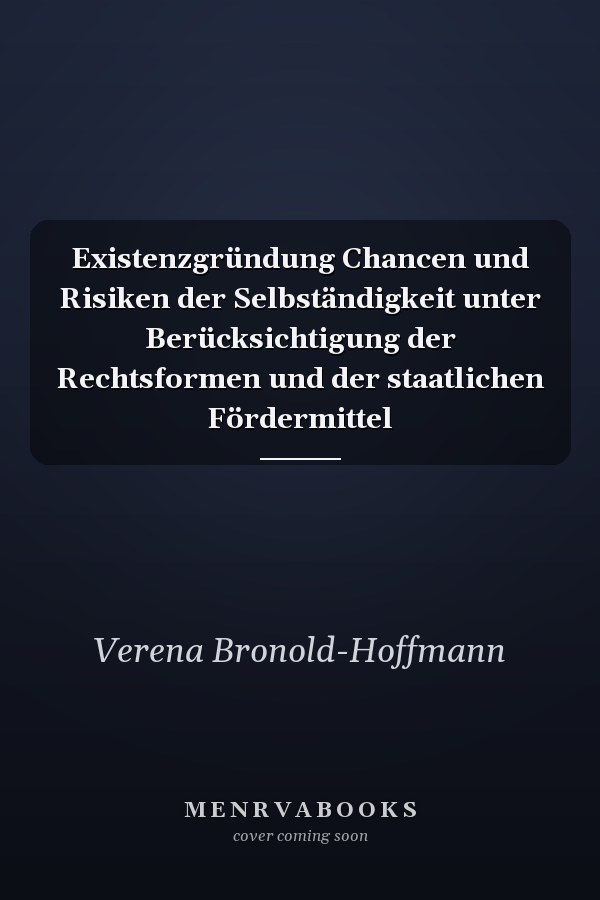 Existenzgründung Chancen und Risiken der Selbständigkeit unter Berücksichtigung der Rechtsformen und der staatlichen Fördermittel