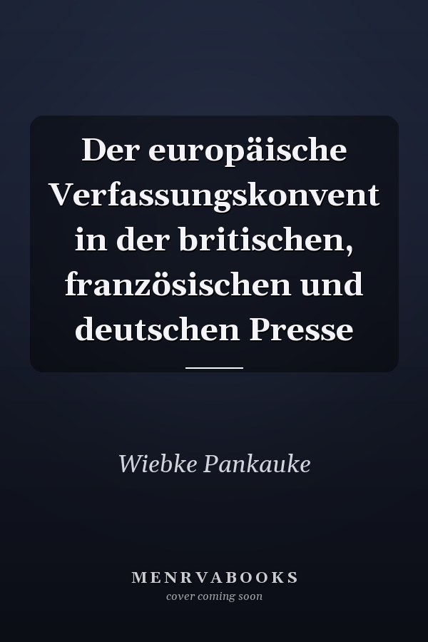 Der europäische Verfassungskonvent in der britischen, französischen und deutschen Presse