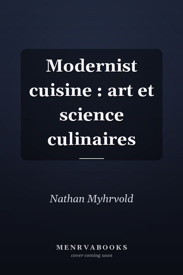 Modernist cuisine : art et science culinaires