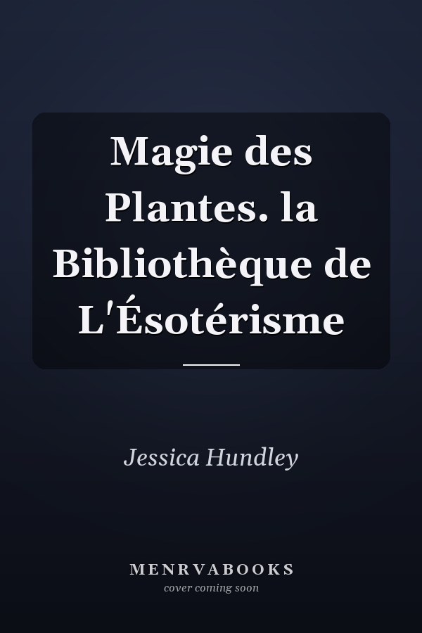Magie des Plantes. la Bibliothèque de L'Ésotérisme
