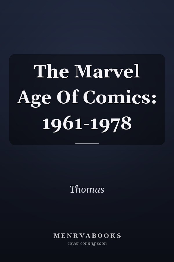 The Marvel Age Of Comics: 1961-1978