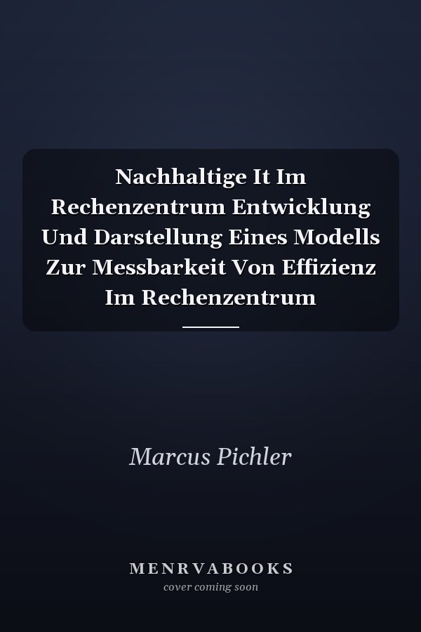 Nachhaltige It Im Rechenzentrum Entwicklung Und Darstellung Eines Modells Zur Messbarkeit Von Effizienz Im Rechenzentrum
