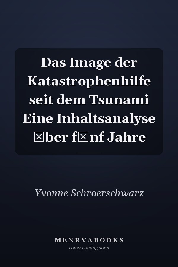 Das Image der Katastrophenhilfe seit dem Tsunami Eine Inhaltsanalyse ber fnf Jahre