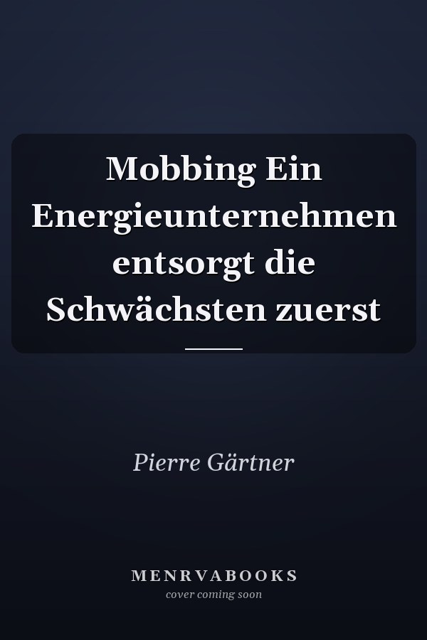 Mobbing Ein Energieunternehmen entsorgt die Schwächsten zuerst