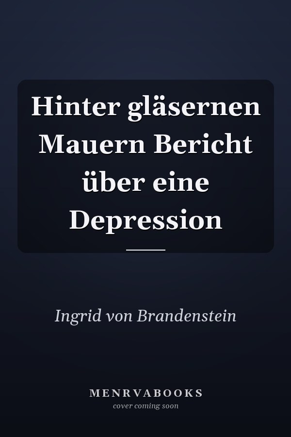 Hinter gläsernen Mauern Bericht über eine Depression