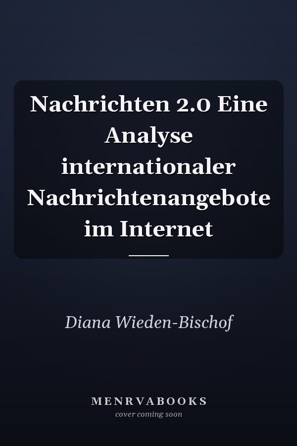 Nachrichten 2.0 Eine Analyse internationaler Nachrichtenangebote im Internet