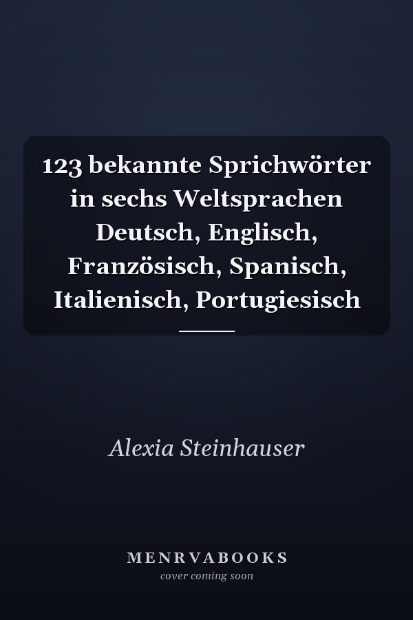 123 bekannte Sprichwörter in sechs Weltsprachen Deutsch, Englisch, Französisch, Spanisch, Italienisch, Portugiesisch