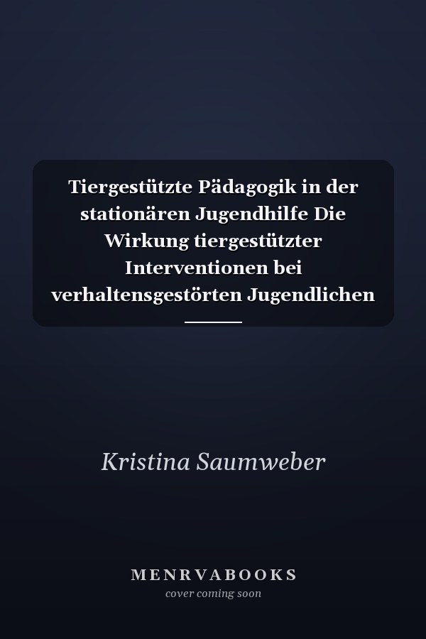 Tiergestützte Pädagogik in der stationären Jugendhilfe Die Wirkung tiergestützter Interventionen bei verhaltensgestörten Jugendlichen in stationären Jugendhilfemaßnahmen