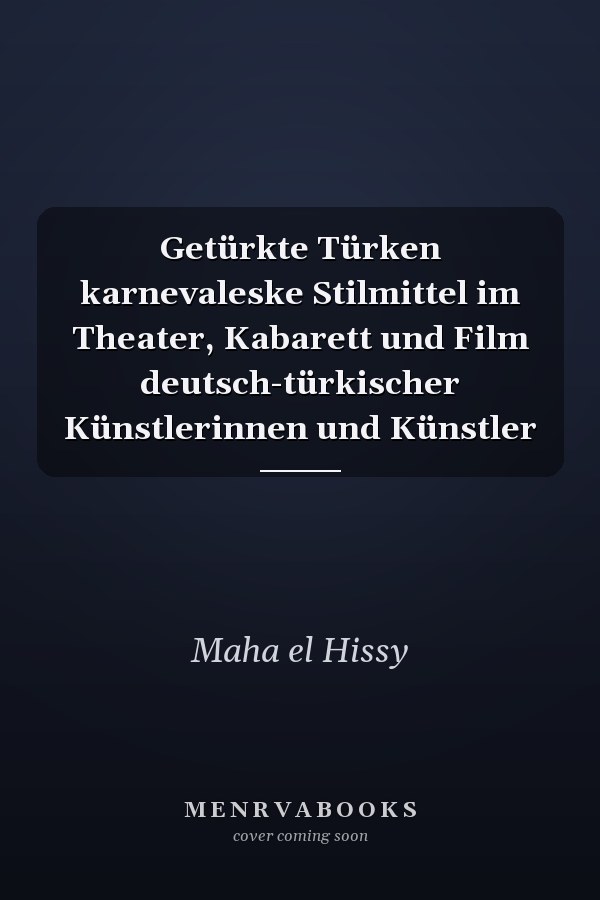 Getürkte Türken karnevaleske Stilmittel im Theater, Kabarett und Film deutsch-türkischer Künstlerinnen und Künstler