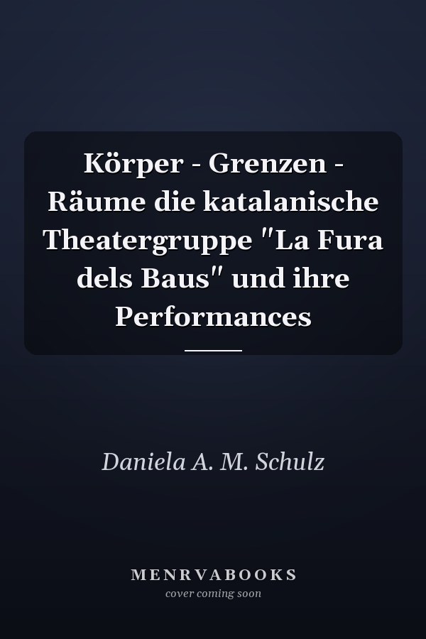 Körper - Grenzen - Räume die katalanische Theatergruppe "La Fura dels Baus" und ihre Performances