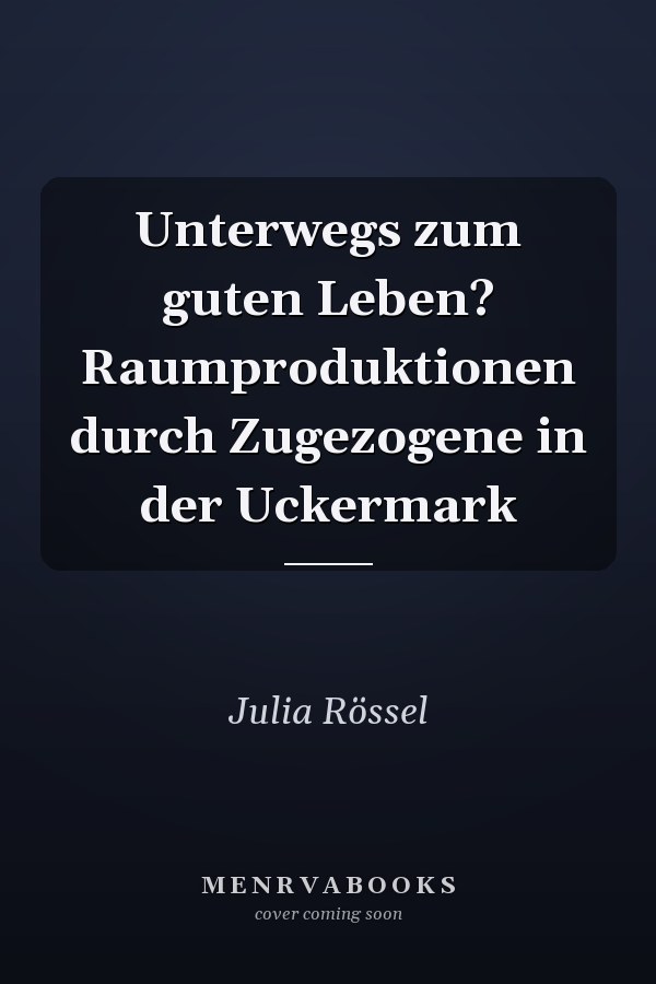 Unterwegs zum guten Leben? Raumproduktionen durch Zugezogene in der Uckermark