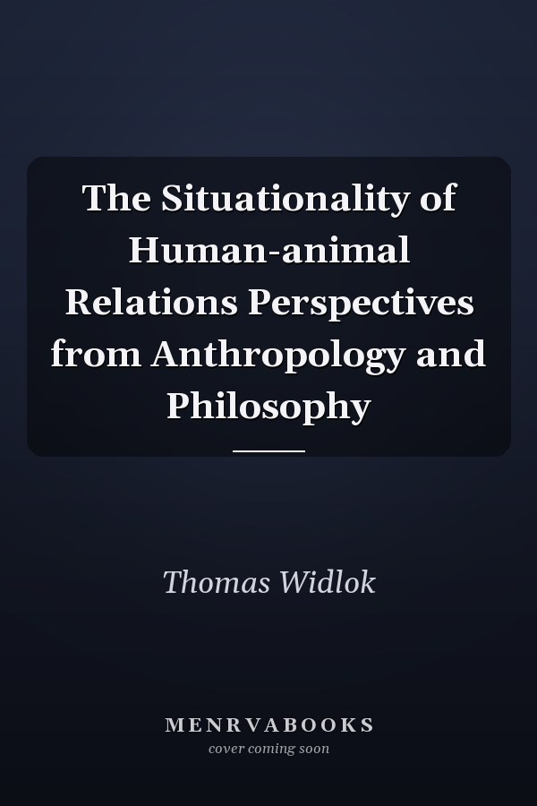 The Situationality of Human-animal Relations Perspectives from Anthropology and Philosophy