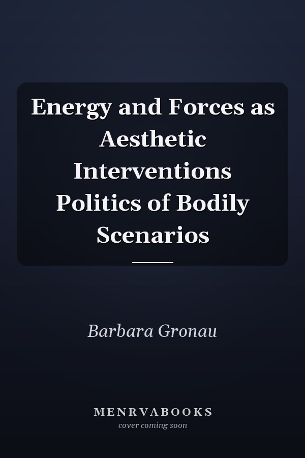 Energy and Forces as Aesthetic Interventions Politics of Bodily Scenarios