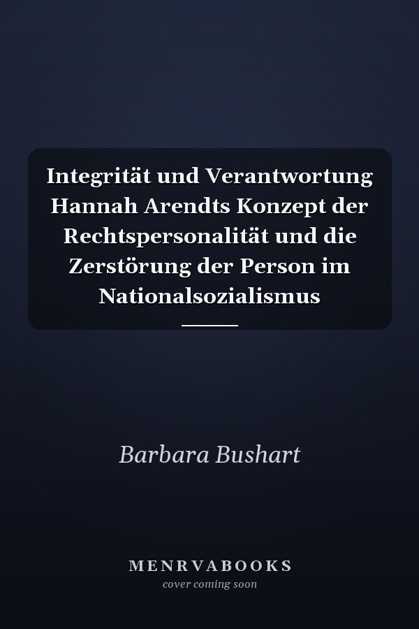 Integrität und Verantwortung Hannah Arendts Konzept der Rechtspersonalität und die Zerstörung der Person im Nationalsozialismus