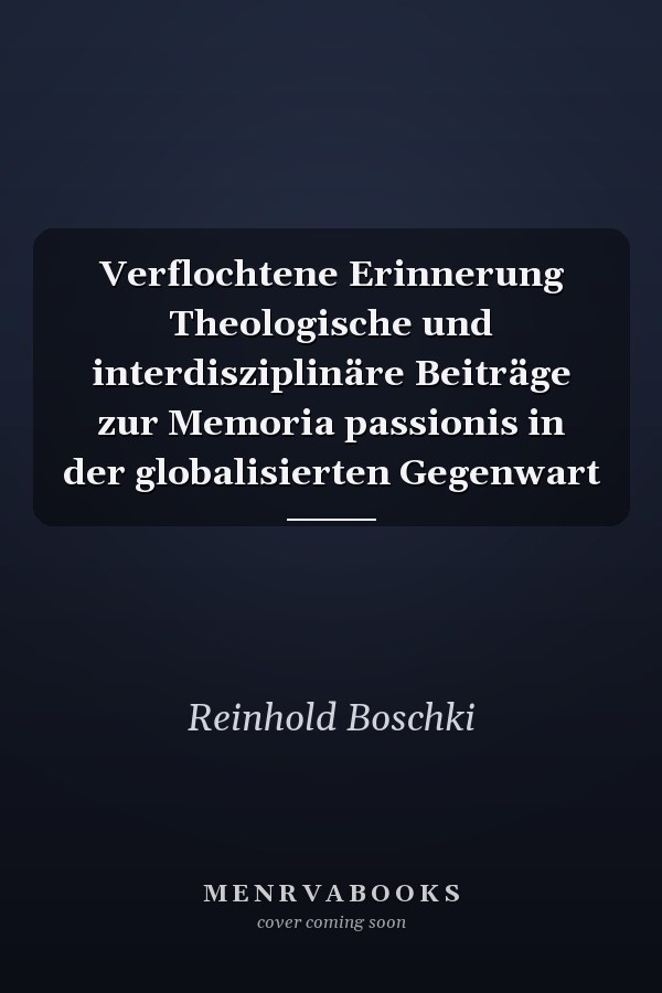 Verflochtene Erinnerung Theologische und interdisziplinäre Beiträge zur Memoria passionis in der globalisierten Gegenwart