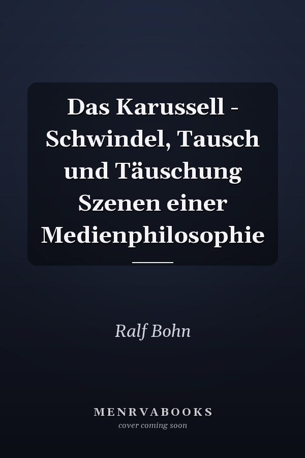 Das Karussell - Schwindel, Tausch und Täuschung Szenen einer Medienphilosophie