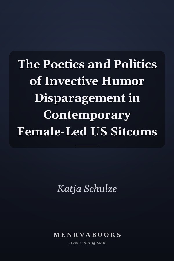 The Poetics and Politics of Invective Humor Disparagement in Contemporary Female-Led US Sitcoms
