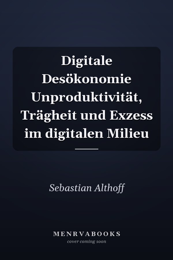 Digitale Desökonomie Unproduktivität, Trägheit und Exzess im digitalen Milieu