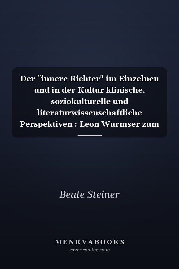 Der "innere Richter" im Einzelnen und in der Kultur klinische, soziokulturelle und literaturwissenschaftliche Perspektiven : Leon Wurmser zum 80. Geburtstag