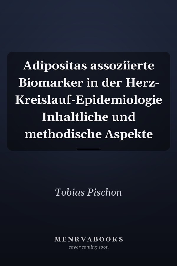 Adipositas assoziierte Biomarker in der Herz- Kreislauf-Epidemiologie Inhaltliche und methodische Aspekte