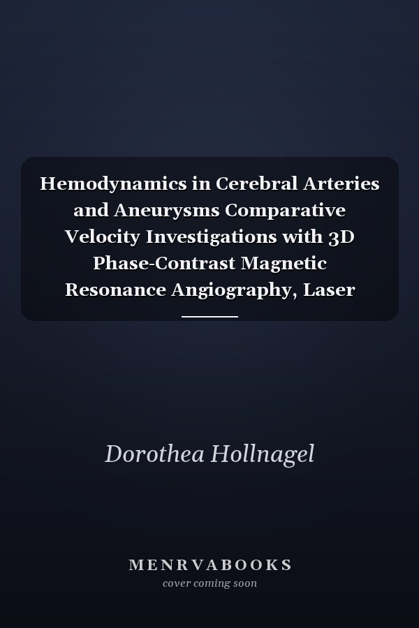 Hemodynamics in Cerebral Arteries and Aneurysms Comparative Velocity Investigations with 3D Phase-Contrast Magnetic Resonance Angiography, Laser Doppler Velocimetry and Computational Fluid Dynamics