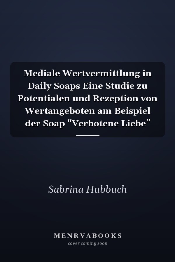 Mediale Wertvermittlung in Daily Soaps Eine Studie zu Potentialen und Rezeption von Wertangeboten am Beispiel der Soap "Verbotene Liebe"