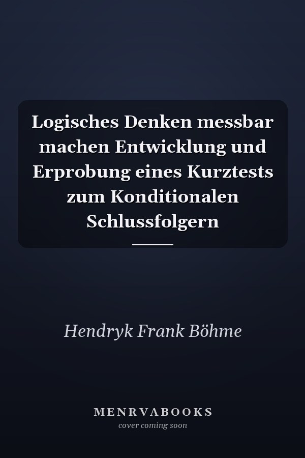 Logisches Denken messbar machen Entwicklung und Erprobung eines Kurztests zum Konditionalen Schlussfolgern