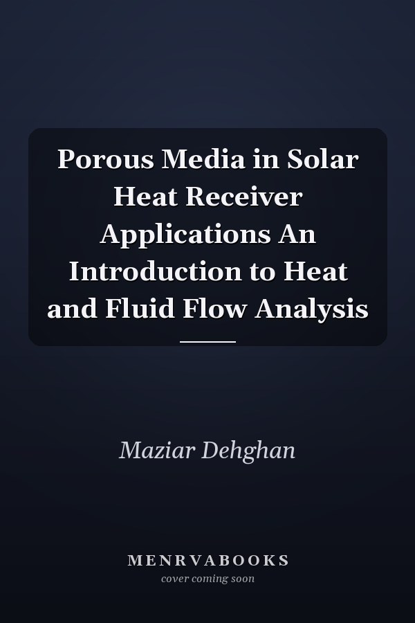 Porous Media in Solar Heat Receiver Applications An Introduction to Heat and Fluid Flow Analysis