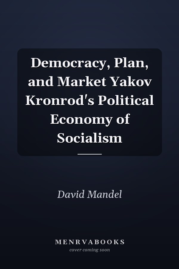 Democracy, Plan, and Market Yakov Kronrod's Political Economy of Socialism
