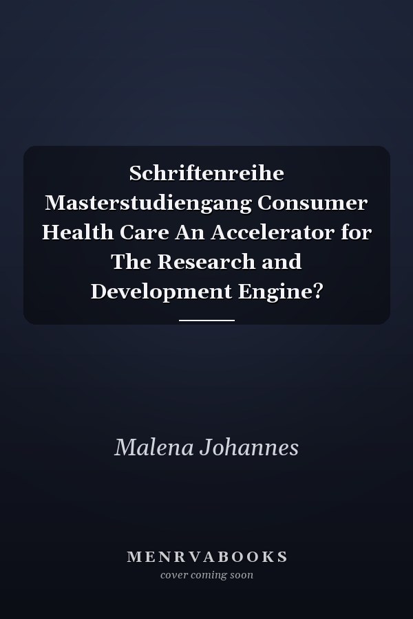 Schriftenreihe Masterstudiengang Consumer Health Care An Accelerator for The Research and Development Engine?