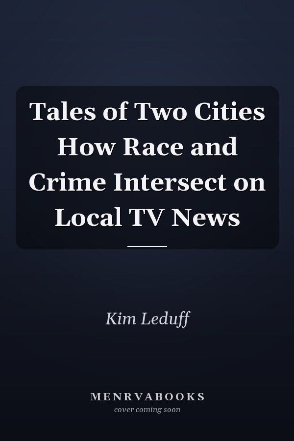 Tales of Two Cities How Race and Crime Intersect on Local TV News