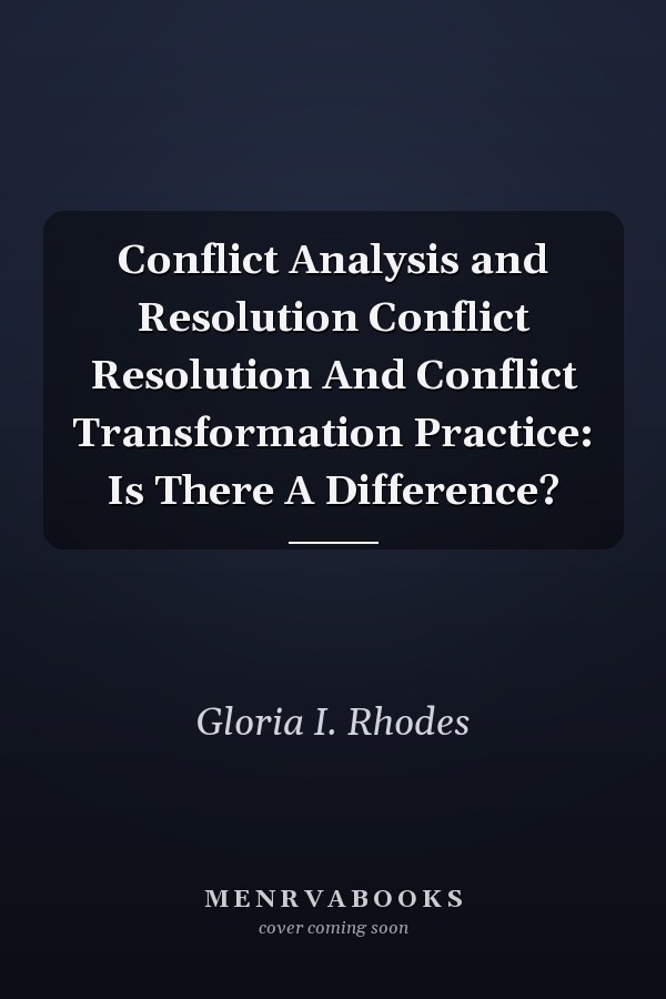 Conflict Analysis and Resolution Conflict Resolution And Conflict Transformation Practice: Is There A Difference?