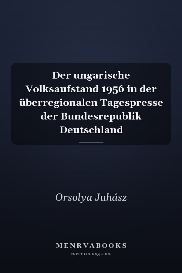 Der ungarische Volksaufstand 1956 in der überregionalen Tagespresse der Bundesrepublik Deutschland