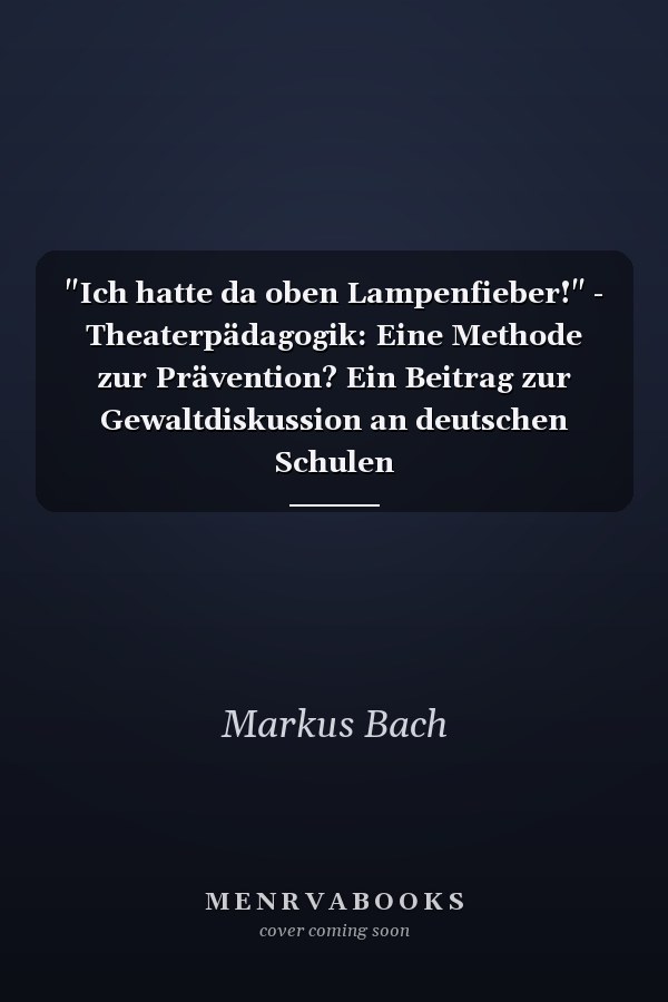 "Ich hatte da oben Lampenfieber!" - Theaterpädagogik: Eine Methode zur Prävention? Ein Beitrag zur Gewaltdiskussion an deutschen Schulen