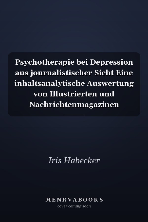 Psychotherapie bei Depression aus journalistischer Sicht Eine inhaltsanalytische Auswertung von Illustrierten und Nachrichtenmagazinen