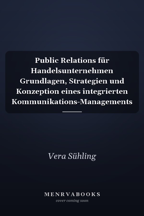 Public Relations für Handelsunternehmen Grundlagen, Strategien und Konzeption eines integrierten Kommunikations-Managements