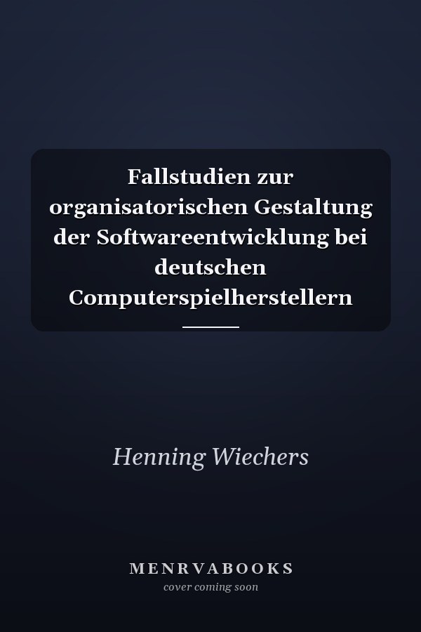 Fallstudien zur organisatorischen Gestaltung der Softwareentwicklung bei deutschen Computerspielherstellern