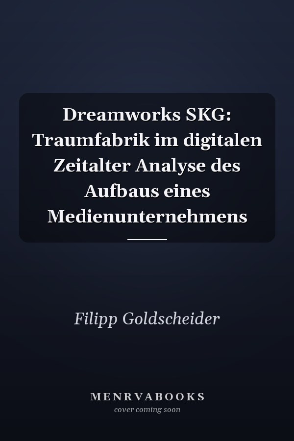 Dreamworks SKG: Traumfabrik im digitalen Zeitalter Analyse des Aufbaus eines Medienunternehmens