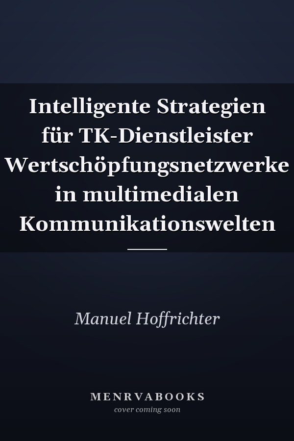 Intelligente Strategien für TK-Dienstleister Wertschöpfungsnetzwerke in multimedialen Kommunikationswelten