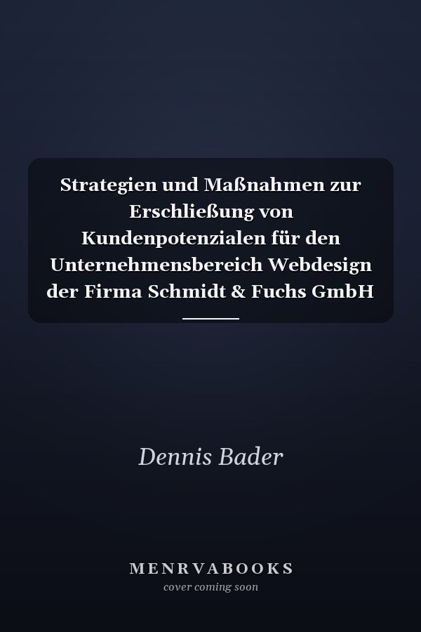 Strategien und Maßnahmen zur Erschließung von Kundenpotenzialen für den Unternehmensbereich Webdesign der Firma Schmidt & Fuchs GmbH
