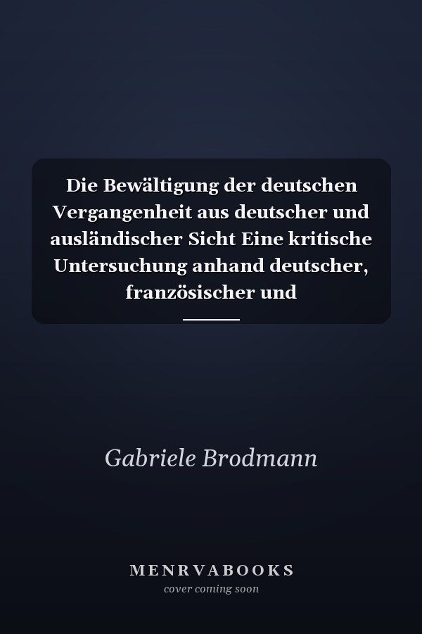 Die Bewältigung der deutschen Vergangenheit aus deutscher und ausländischer Sicht Eine kritische Untersuchung anhand deutscher, französischer und englischsprachiger Medien