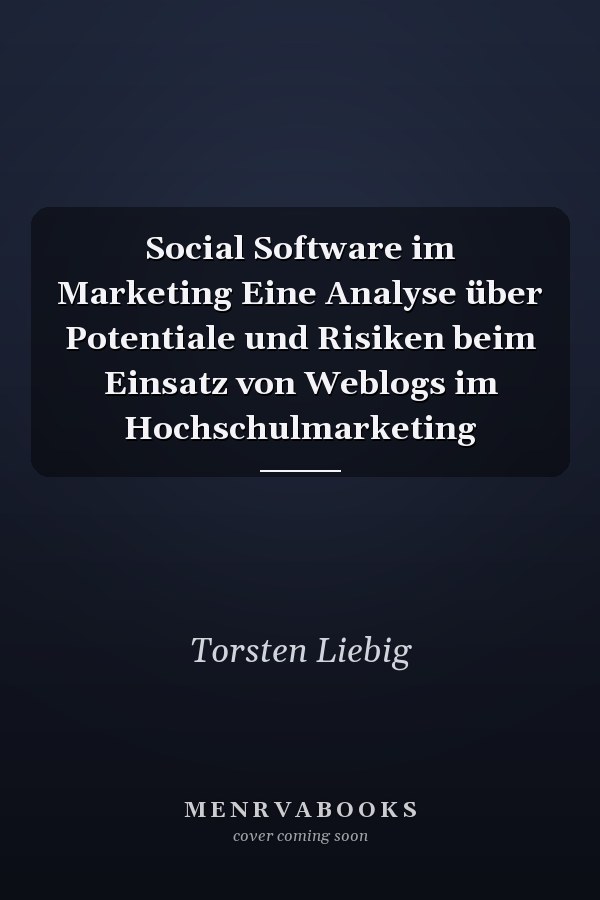 Social Software im Marketing Eine Analyse über Potentiale und Risiken beim Einsatz von Weblogs im Hochschulmarketing