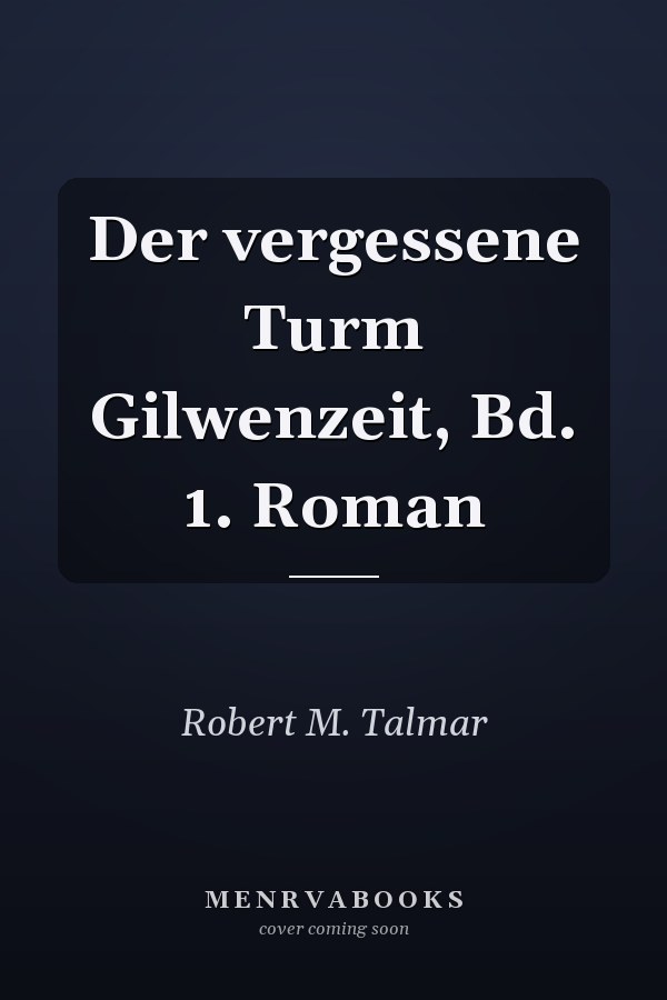 Der vergessene Turm Gilwenzeit, Bd. 1. Roman
