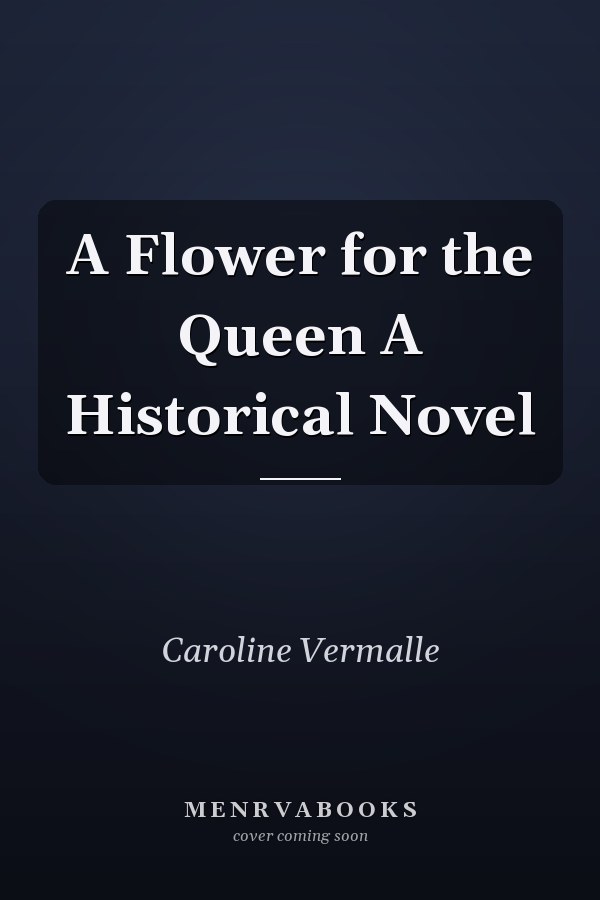 A Flower for the Queen A Historical Novel