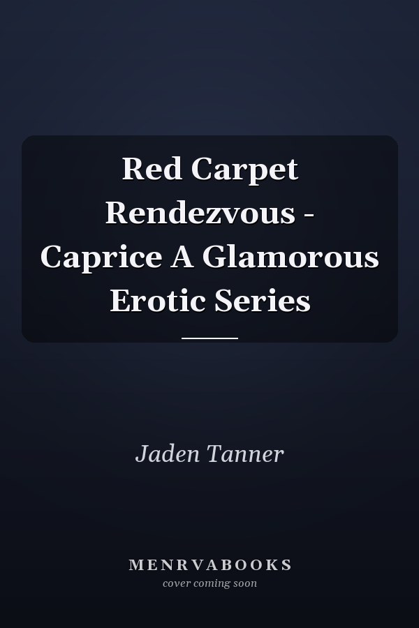Red Carpet Rendezvous - Caprice A Glamorous Erotic Series