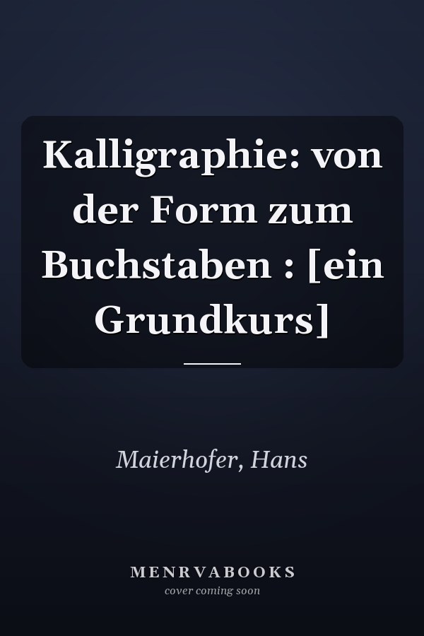 Kalligraphie: von der Form zum Buchstaben : [ein Grundkurs]
